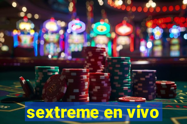 sextreme en vivo
